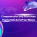 Companies that Use Blockchain Payments to Send Your Money