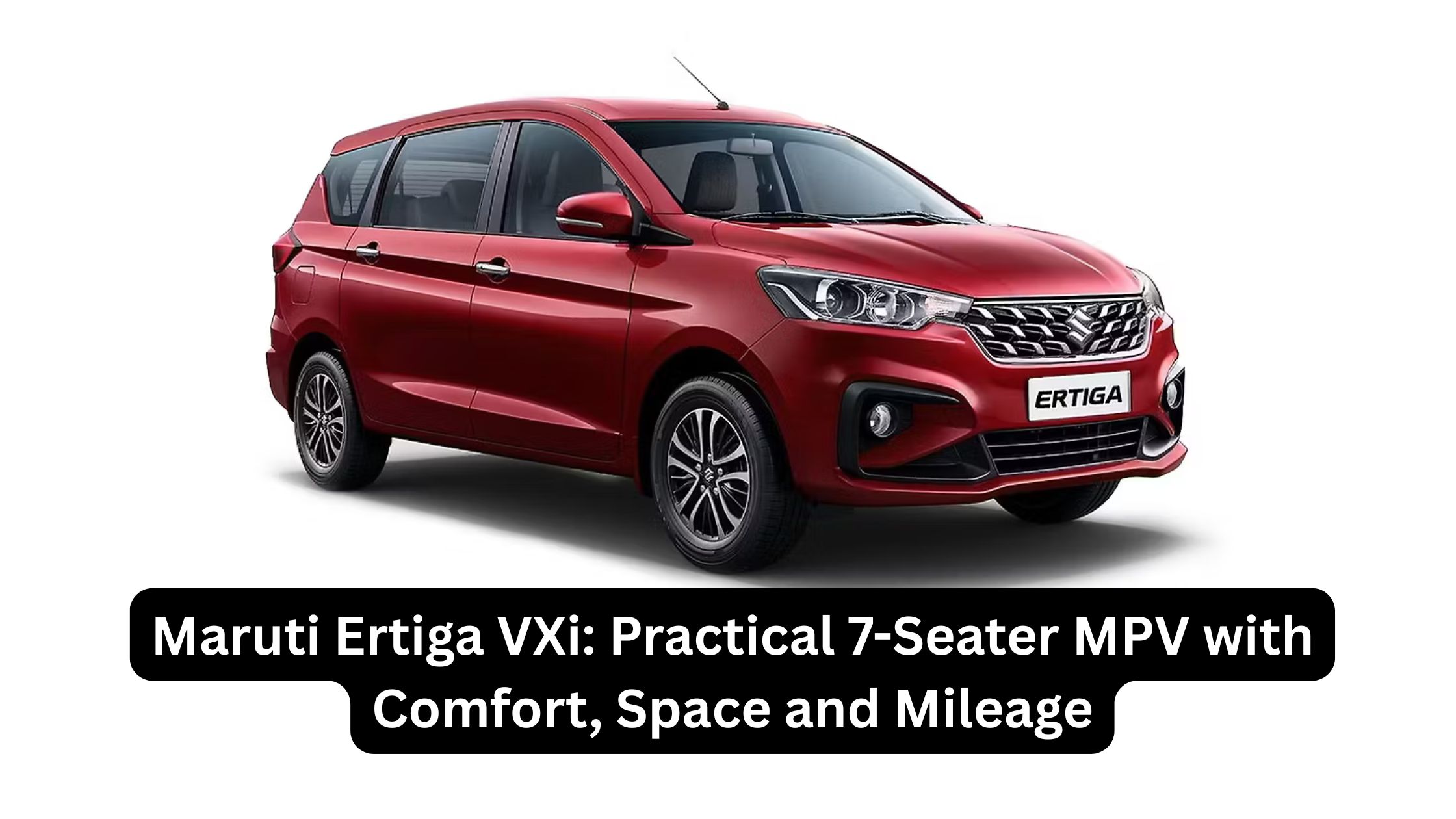 Maruti Ertiga VXi: Practical 7-Seater MPV with Comfort, Space and Mileage